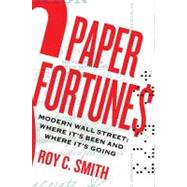 Paper Fortunes : Modern Wall Street; Where It's Been and Where It's Going