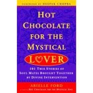 Hot Chocolate for the Mystical Lover 101 True Stories of Soul Mates Brought Together by Divine Intervention