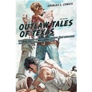 Outlaw Tales of Texas True Stories Of The Lone Star State's Most Infamous Crooks, Culprits, And Cutthroats