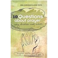 10 Questions about Prayer Every Christian Must Answer Thoughtful Responses about our Communication with God