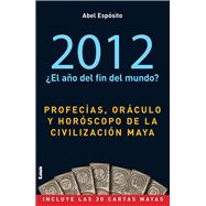 2012 ¿el año del fin del mundo? Profecías, oráculo y horóscopo de la civilización maya