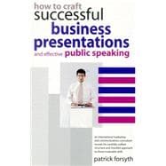 How to Craft Successful Business Presentations And Effective Public Speaking