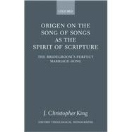 Origen on the Song of Songs As the Spirit of Scripture The Bridegroom's Perfect Marriage-Song