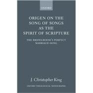 Origen on the Song of Songs As the Spirit of Scripture The Bridegroom's Perfect Marriage-Song