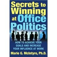 Secrets to Winning at Office Politics How to Achieve Your Goals and Increase Your Influence at Work