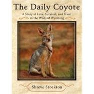The Daily Coyote; A Story of Love, Survival, and Trust in the Wilds of Wyoming