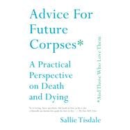 Advice for Future Corpses and Those Who Love Them