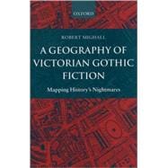 A Geography of Victorian Gothic Fiction Mapping History's Nightmares