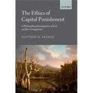 The Ethics of Capital Punishment A Philosophical Investigation of Evil and its Consequences