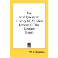 Irish Question : History of an Idea; Lessons of the Election (1886)