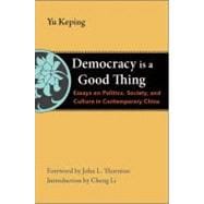 Democracy Is a Good Thing Essays on Politics, Society, and Culture in Contemporary China