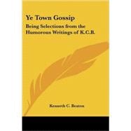 Ye Town Gossip: Being Selections from the Humorous Writings of K.c.b.