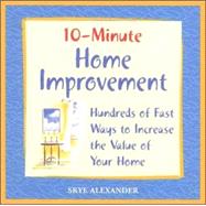 10-Minute Home Improvement Hundreds of Fast Ways to Increase the Value of  Your Home