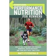 Runner's World Performance Nutrition for Runners How to Fuel Your Body for Stronger Workouts, Faster Recovery, and Your Best Race Times Ever