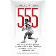 Jahangir Khan 555 The Untold Story Behind Squash's Invincible Champion and Sport’s Greatest Unbeaten Run