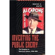 Inventing the Public Enemy: The Gangster in American Culture, 1918-1934