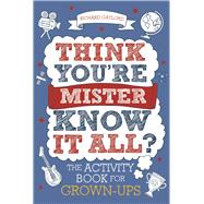 Think You're Mister Know-it-All? The Activity Book for Grown-ups