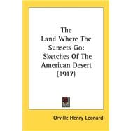 The Land Where The Sunsets Go: Sketches of the American Desert 1917