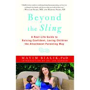 Beyond the Sling A Real-Life Guide to Raising Confident, Loving Children the Attachment Parenting Way