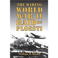 The Daring World War II Raid on Ploesti