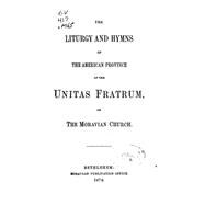 The Liturgy and Hymns of the American Province of the Unitas Fratum, or the Moravian Church