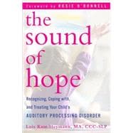 The Sound of Hope Recognizing, Coping with, and Treating Your Child's Auditory Processing Disorder