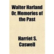 Walter Harland Or, Memories of the Past