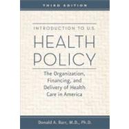 Introduction to U.S. Health Policy: The Organization, Financing, and Delivery of Health Care in America