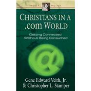 Christians in a .Com World: Getting Connected Without Being Consumed