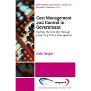 Cost Management and Control in Government : Leadership Driven Management's Role in Fighting the Cost War
