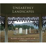 Unearthly Landscapes NZ’s Early Cemeteries, Churchyards and Urupa
