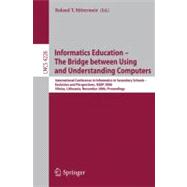 Informatics Education : The Bridge Between Using and Understanding Computers - International Conference in Informatics in Secondary Schools - Evolution and Perspectives, Issep 2006, Vilnius, Lithuania, November 7-11, 2006 - Proceedings