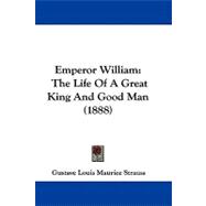 Emperor William : The Life of A Great King and Good Man (1888)