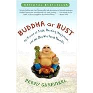 Buddha or Bust In Search of Truth, Meaning, Happiness, and the Man Who Found Them All