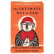 The Intimate Way of Zen Effort, Surrender, and Awakening on the Spiritual Journey