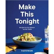Make This Tonight Recipes to Get Dinner on the Table: A Cookbook