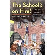The School's on Fire! A True Story of Bravery, Tragedy, and Determination