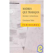 Madres que trabajan/ Mothers that Work: Dilemas Y Estrategias/ Dilemmas and Strategies