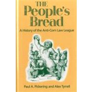 The People's Bread A History of the Anti-Corn Law League