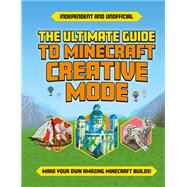 Ultimate Guide to Minecraft Creative Mode (Independent & Unofficial)