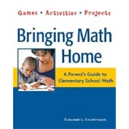 Bringing Math Home; A Parent's Guide to Elementary School Math: Games, Activities, Projects
