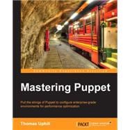 Mastering Puppet: Pull the Strings of Puppet to Configure Enterprise-grade Environments for Performance Optimization