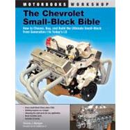 The Chevrolet Small-Block Bible  How to Choose, Buy and Build the Ultimate Small-Block from Generation I to Today's LS