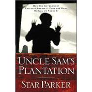 Uncle Sam's Plantation : How Big Government Enslaves America's Poor and What We Can Do about It