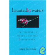 Haunted by Waters : Fly Fishing in North American Literature