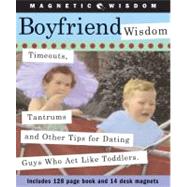 Boyfriend Wisdom : Timeouts, Tantrums and Other Tips for Dating Guys Who Act Like Toddlers