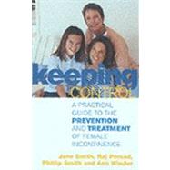 Keeping Control : A Practical Guide to the Prevention and Treatment of Female Incontinence