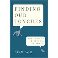 Finding Our Tongues Mothers, Infants, and the Origins of Language
