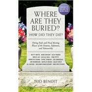 Where Are They Buried? (2023 Revised and Updated) How Did They Die? Fitting Ends and Final Resting Places of the Famous, Infamous, and Noteworthy