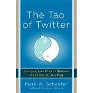 The Tao of Twitter: Changing Your Life and Business 140 Characters at a Time
